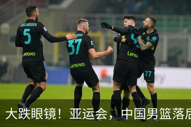 大跌眼镜！亚运会，中国男篮落后日本队19分！特殊的日子真添堵！